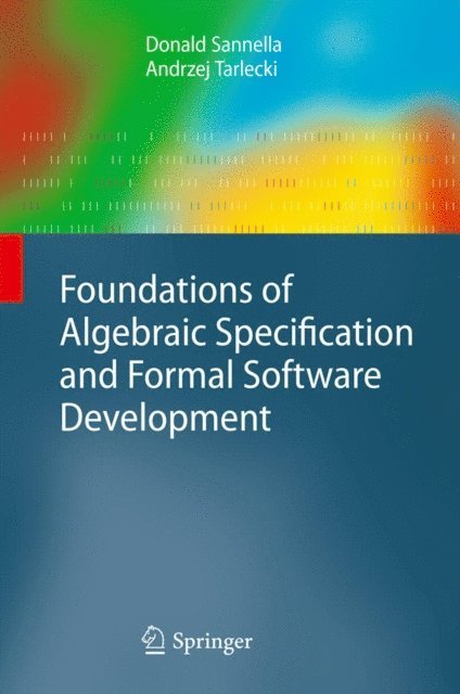 Andrzej Tarlecki, Donald Sannella - Foundations of Algebraic Specification and Formal Software Development, E-bok