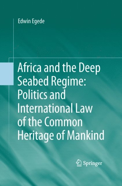 Edwin Egede - Africa and the Deep Seabed Regime: Politics and International Law of the Common Heritage of Mankind, E-bok