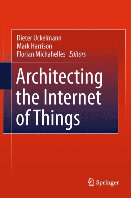 Florian Michahelles, Mark Harrison, Dieter Uckelmann - Architecting the Internet of Things, E-bok