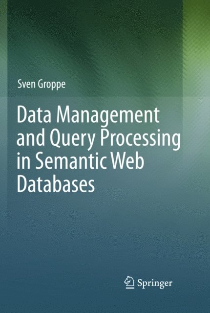 Sven Groppe - Data Management and Query Processing in Semantic Web Databases, E-bok