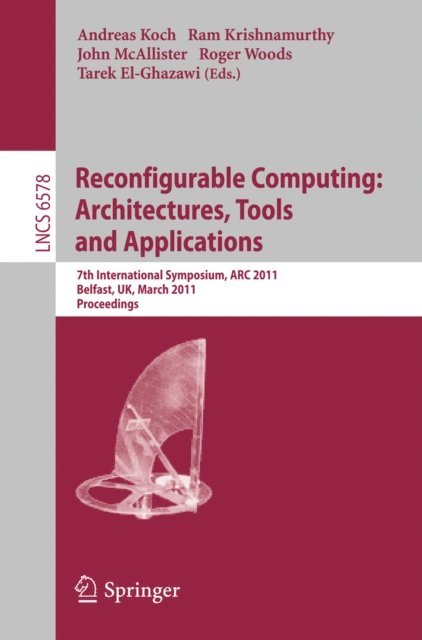 Tarek El-Ghazawi, Roger Woods, John McAllister, Ram Krishnamurthy, Andreas Koch - Reconfigurable Computing: Architectures, Tools and Applications, E-bok