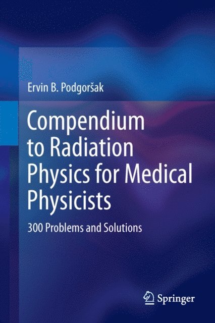 Ervin B. Podgorsak - Compendium to Radiation Physics for Medical Physicists, E-bok