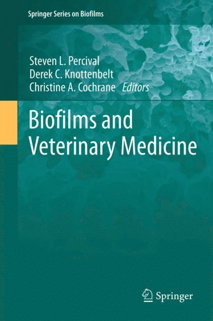 Christine A. Cochrane, Derek C. Knottenbelt, Steven L. Percival - Biofilms and Veterinary Medicine, E-bok