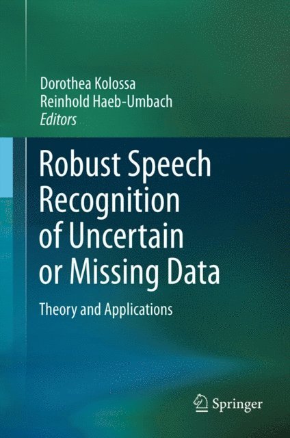 Reinhold Haeb-Umbach, Dorothea Kolossa - Robust Speech Recognition of Uncertain or Missing Data, E-bok