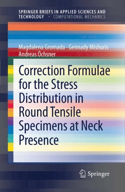 Andreas Ochsner, Gennady Mishuris, Magdalena Gromada - Correction Formulae for the Stress Distribution in Round Tensile Specimens at Neck Presence, E-bok