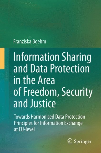 Franziska Boehm - Information Sharing and Data Protection in the Area of Freedom, Security and Justice, E-bok