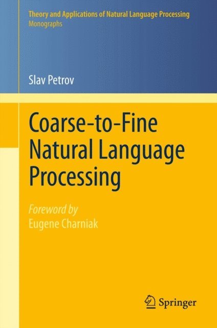Slav Petrov - Coarse-to-Fine Natural Language Processing, E-bok