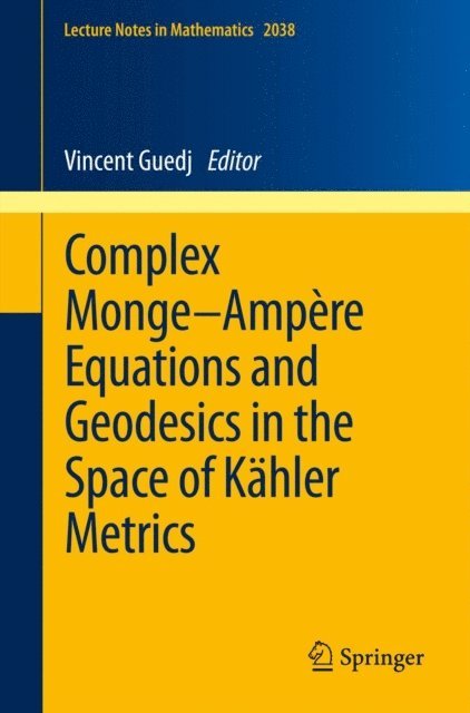 Vincent Guedj - Complex Monge-Ampere Equations and Geodesics in the Space of Kahler Metrics, E-bok