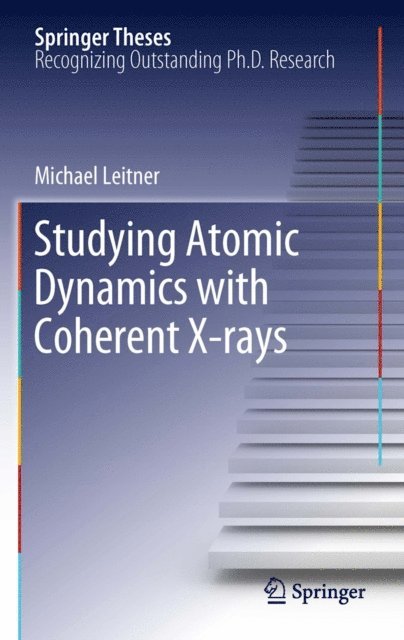 Michael Leitner - Studying Atomic Dynamics with Coherent X-rays, E-bok