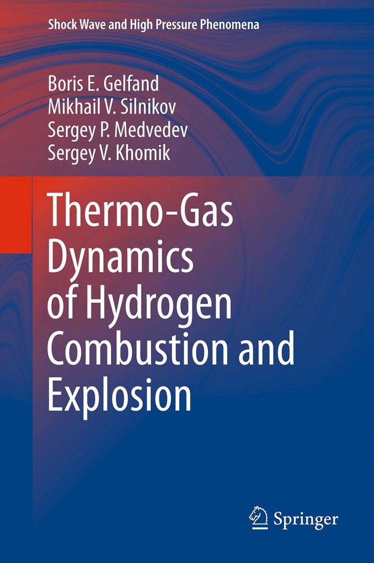 Boris E. Gelfand, Mikhail V. Silnikov, Sergey P. Medvedev, Sergey V. Khomik - Thermo-Gas Dynamics of Hydrogen Combustion and Explosion, Inbunden