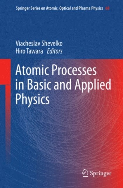 Hiro Tawara, Viacheslav Shevelko - Atomic Processes in Basic and Applied Physics, E-bok