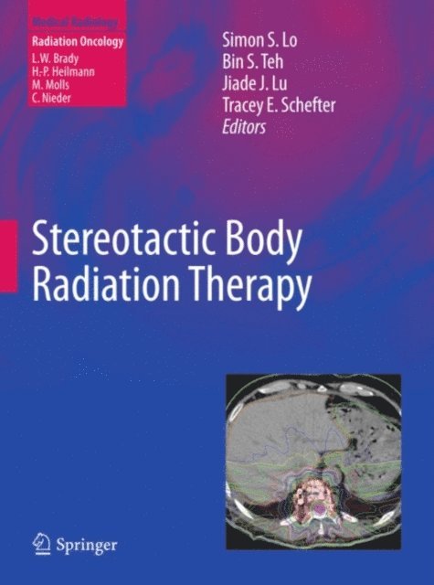 Tracey E. Schefter, Jiade J. Lu, Bin S. Teh, Simon S. Lo - Stereotactic Body Radiation Therapy, E-bok