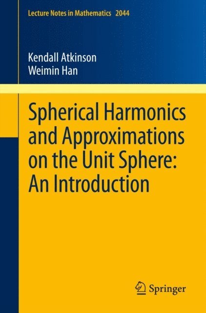 Weimin Han, Kendall Atkinson - Spherical Harmonics and Approximations on the Unit Sphere: An Introduction, E-bok