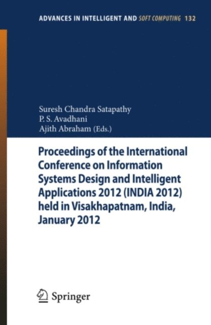 Ajith Abraham, P S Avadhani, Suresh Chandra Satapathy - Proceedings of the International Conference on Information Systems Design and Intelligent Applications 2012 (India 2012) held in Visakhapatnam, India, January 2012, E-bok