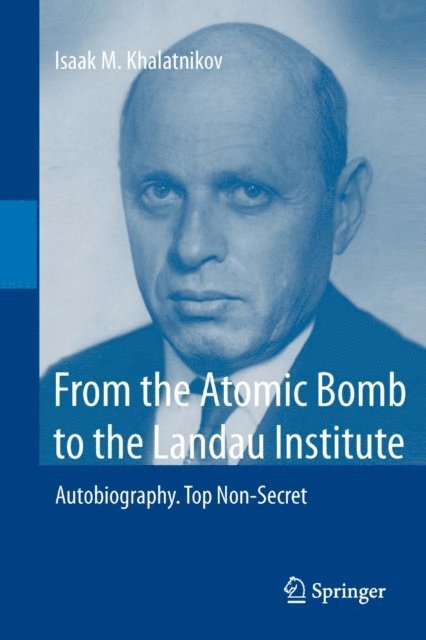 Isaak M. Khalatnikov - From the Atomic Bomb to the Landau Institute, E-bok