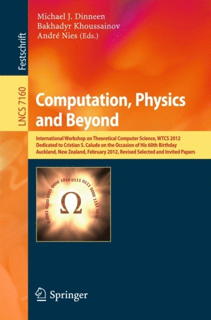 Prof. Andre Nies, Bakhadyr Khoussainov, Michael J. Dinneen - Computation, Physics and Beyond, E-bok