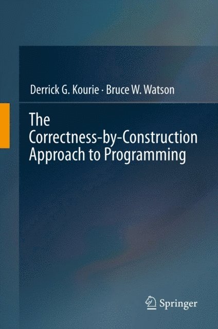 Bruce W. Watson, Derrick G. Kourie - Correctness-by-Construction Approach to Programming, E-bok