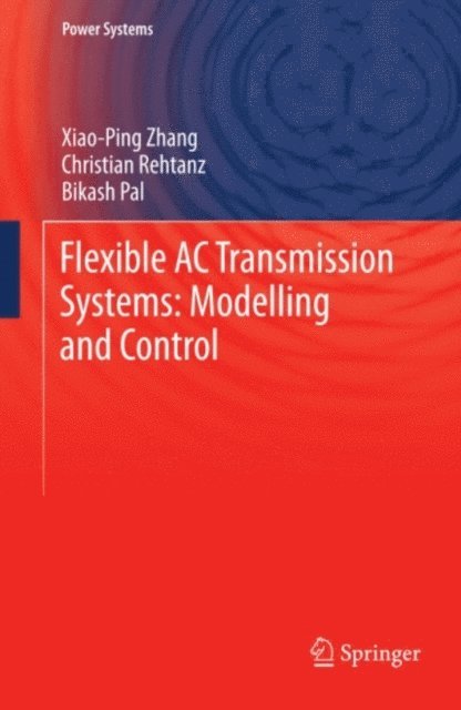 Bikash Pal, Christian Rehtanz, Xiao-Ping Zhang - Flexible AC Transmission Systems: Modelling and Control, E-bok