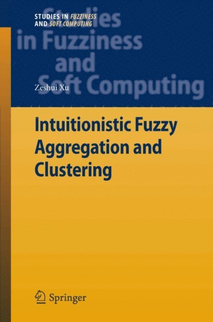 Zeshui Xu - Intuitionistic Fuzzy Aggregation and Clustering, E-bok