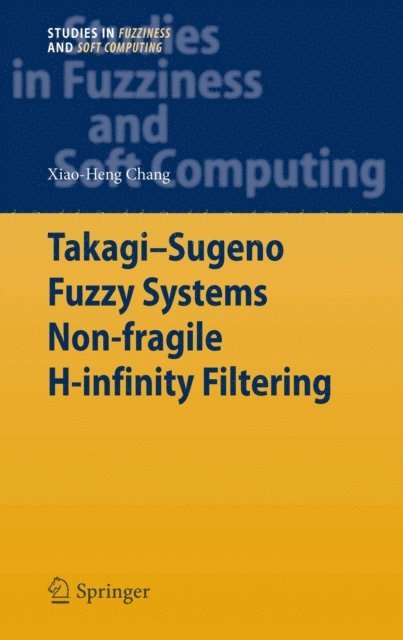 Xiao-Heng Chang - Takagi-Sugeno Fuzzy Systems Non-fragile H-infinity Filtering, E-bok