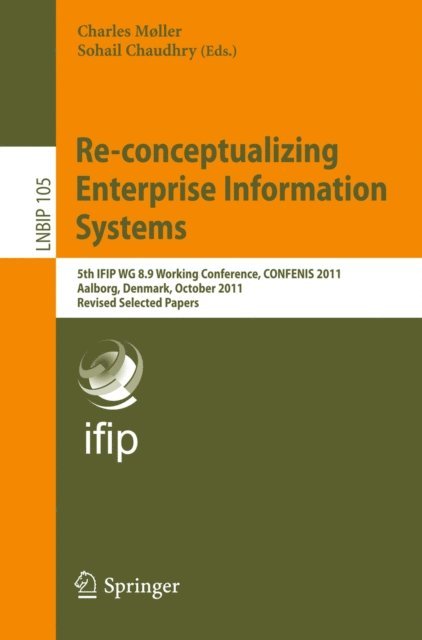 Sohail Chaudhry, Charles Moller - Re-conceptualizing Enterprise Information Systems, E-bok