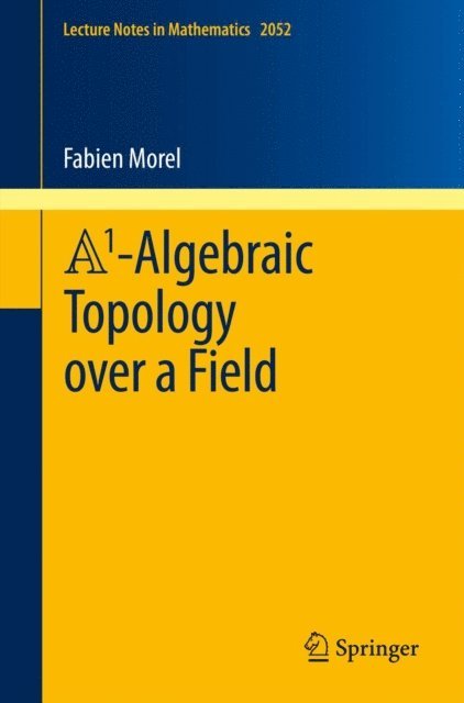 Fabien Morel - A1-Algebraic Topology over a Field, E-bok