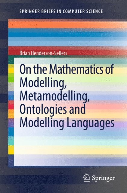 Brian Henderson-Sellers - On the Mathematics of Modelling, Metamodelling, Ontologies and Modelling Languages, E-bok