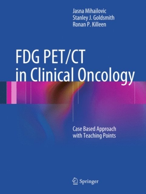 Ronan P. Killeen, Stanley J. Goldsmith, Jasna Mihailovic - FDG PET/CT in Clinical Oncology, E-bok