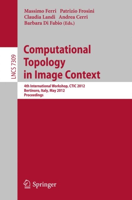 Barbara Di Fabio, Andrea Cerri, Claudia Landi, Patrizio Frosini, Massimo Ferri - Computational Topology in Image Context, E-bok