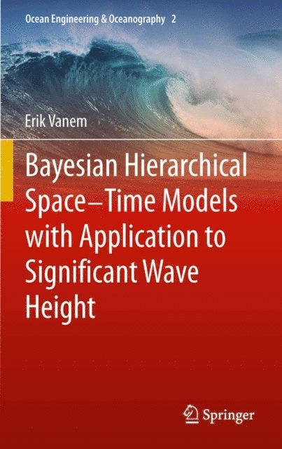 Erik Vanem - Bayesian Hierarchical Space-Time Models with Application to Significant Wave Height, E-bok