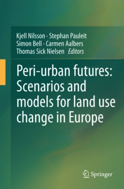 Thomas A. Sick Nielsen, Carmen Aalbers, Simon Bell, Stephan Pauleit, Kjell Nilsson - Peri-urban futures: Scenarios and models for land use change in Europe, E-bok