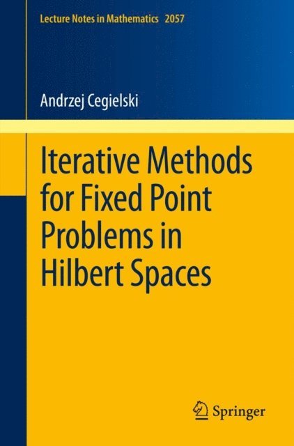 Andrzej Cegielski - Iterative Methods for Fixed Point Problems in Hilbert Spaces, E-bok
