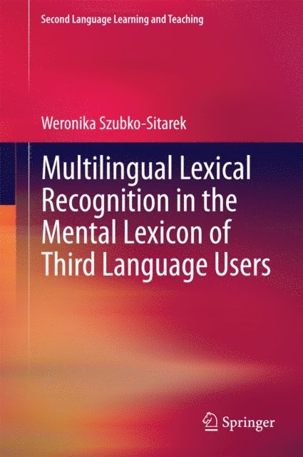 Weronika Szubko-Sitarek - Multilingual Lexical Recognition in the Mental Lexicon of Third Language Users, E-bok