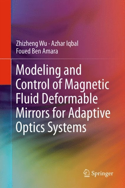Foued Ben Amara, Azhar Iqbal, Zhizheng Wu - Modeling and Control of Magnetic Fluid Deformable Mirrors for Adaptive Optics Systems, E-bok