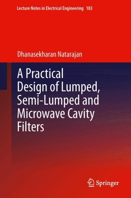 Dhanasekharan Natarajan - Practical Design of Lumped, Semi-lumped & Microwave Cavity Filters, E-bok