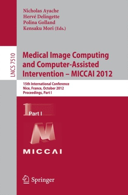 Kensaku Mori, Polina Golland, Herve Delingette, Nicholas Ayache - Medical Image Computing and Computer-Assisted Intervention -- MICCAI 2012, E-bok