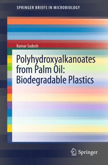Kumar Sudesh - Polyhydroxyalkanoates from Palm Oil: Biodegradable Plastics, E-bok