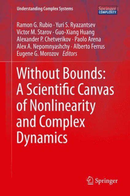 Eugene G. Morozov, Alberto Ferrus, Alex A. Nepomnyashchy, Paolo Arena, Alexander P Chetverikov, Guo-Xiang Huang, Victor M Starov, Yuri S. Ryazantsev, Ramon G. Rubio - Without Bounds: A Scientific Canvas of Nonlinearity and Complex Dynamics, E-bok