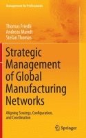 Strategic Management of Global Manufacturing Networks av Thomas Friedli, Andreas Mundt, Stefan Thomas