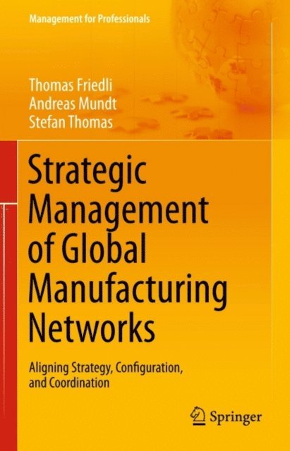 Stefan Thomas, Andreas Mundt, Thomas Friedli - Strategic Management of Global Manufacturing Networks, E-bok