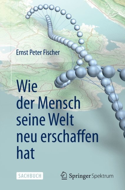 Ernst Peter Fischer - Wie der Mensch seine Welt neu erschaffen hat, E-bok
