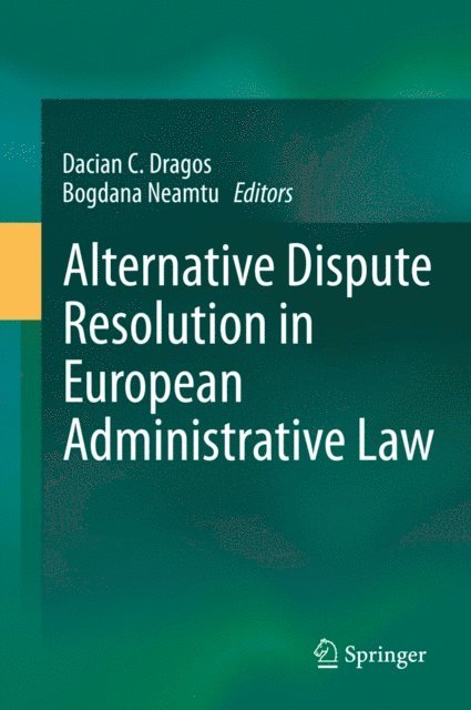Bogdana Neamtu, Dacian C. Dragos - Alternative Dispute Resolution in European Administrative Law, E-bok