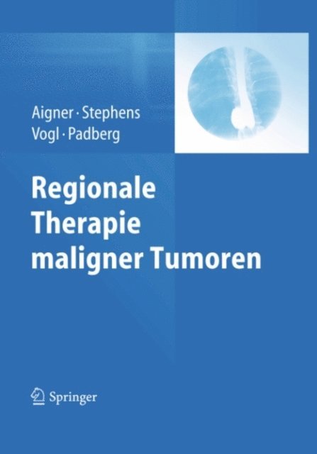 Winfried Padberg, Thomas J. Vogl, Frederick O Stephens, Karl Reinhard Aigner - Regionale Therapie maligner Tumoren, E-bok