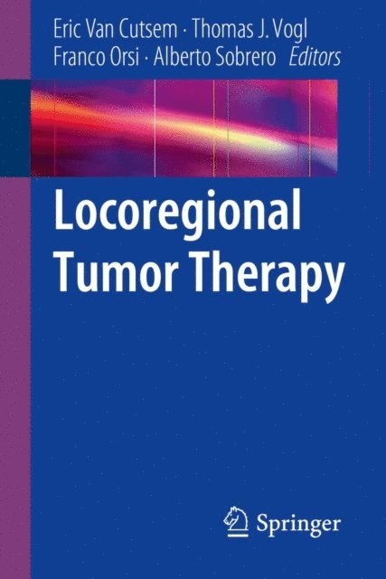 Alberto Sobrero, Franco Orsi, Thomas J. Vogl, Eric Van Cutsem - Locoregional Tumor Therapy, E-bok