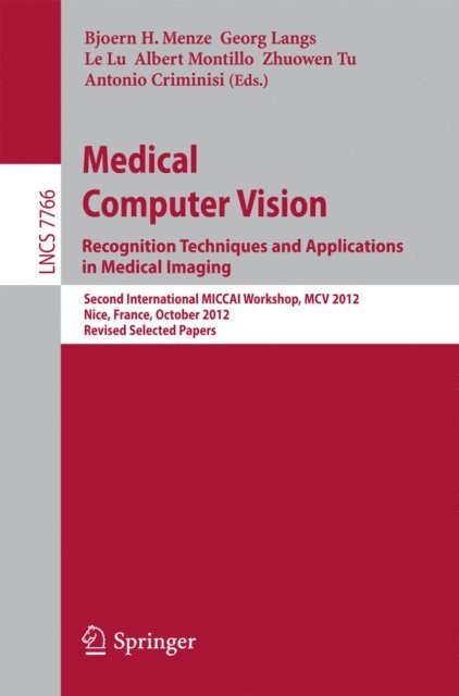 Antonio Criminisi, Zhuowen Tu, Albert Montillo, Le Lu, Georg Langs, Bjoern Menze - Medical Computer Vision: Recognition Techniques and Applications in Medical Imaging, E-bok