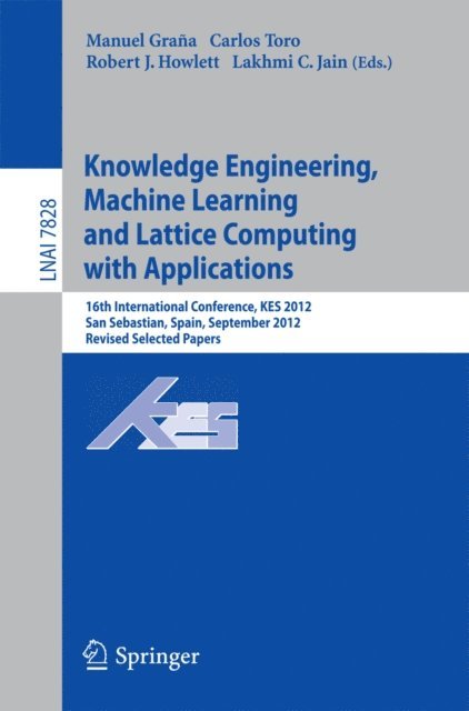 Lakhmi C Jain, Robert J. Howlett, Carlos Toro, Manuel Grana - Knowledge Engineering, Machine Learning and Lattice Computing with Applications, E-bok