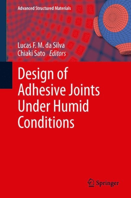 Chiaki Sato, Lucas F. M. da Silva - Design of Adhesive Joints Under Humid Conditions, E-bok