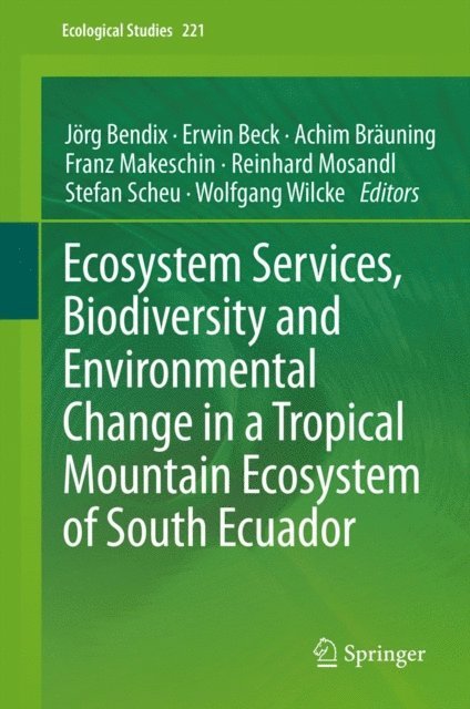 Wolfgang Wilcke, Stefan Scheu, Reinhard Mosandl, Franz Makeschin, Achim Brauning, Erwin Beck, Jorg Bendix - Ecosystem Services, Biodiversity and Environmental Change in a Tropical Mountain Ecosystem of South Ecuador, E-bok