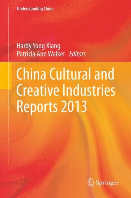 Patricia Ann Walker, Hardy Yong Xiang - China Cultural and Creative Industries Reports 2013, E-bok