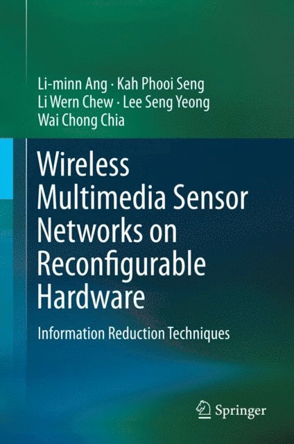 Wai Chong Chia, Lee Seng Yeong, Li Wern Chew, Kah Phooi Seng, Li-minn Ang - Wireless Multimedia Sensor Networks on Reconfigurable Hardware, E-bok